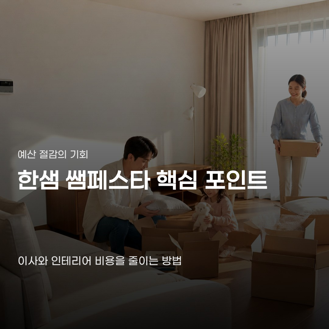 이사 준비할 때 한샘 쌤페스타 혜택 놓치면 손해일까