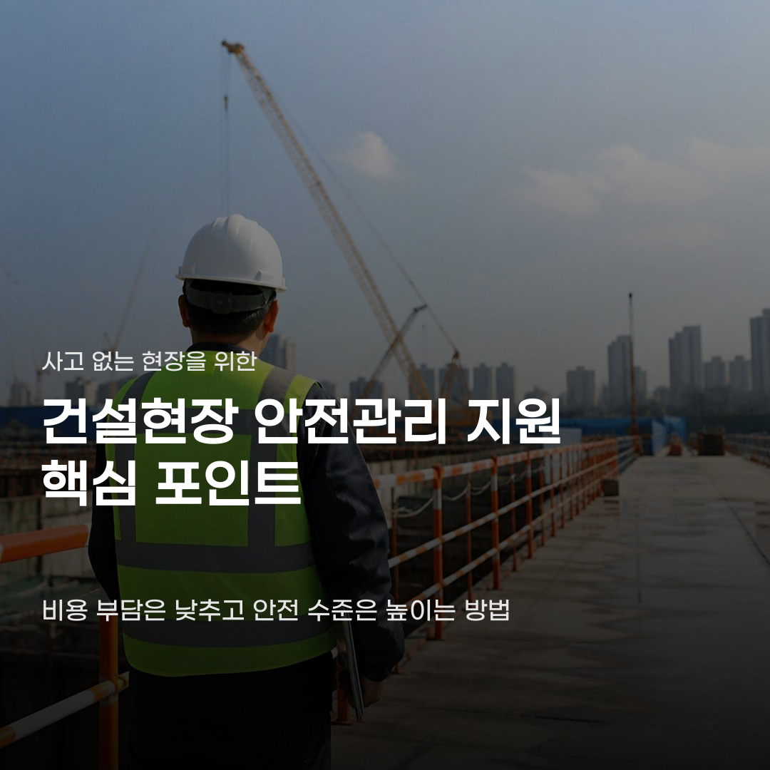 건설현장 안전관리 지원 챙길 때 놓치기 쉬운 것들