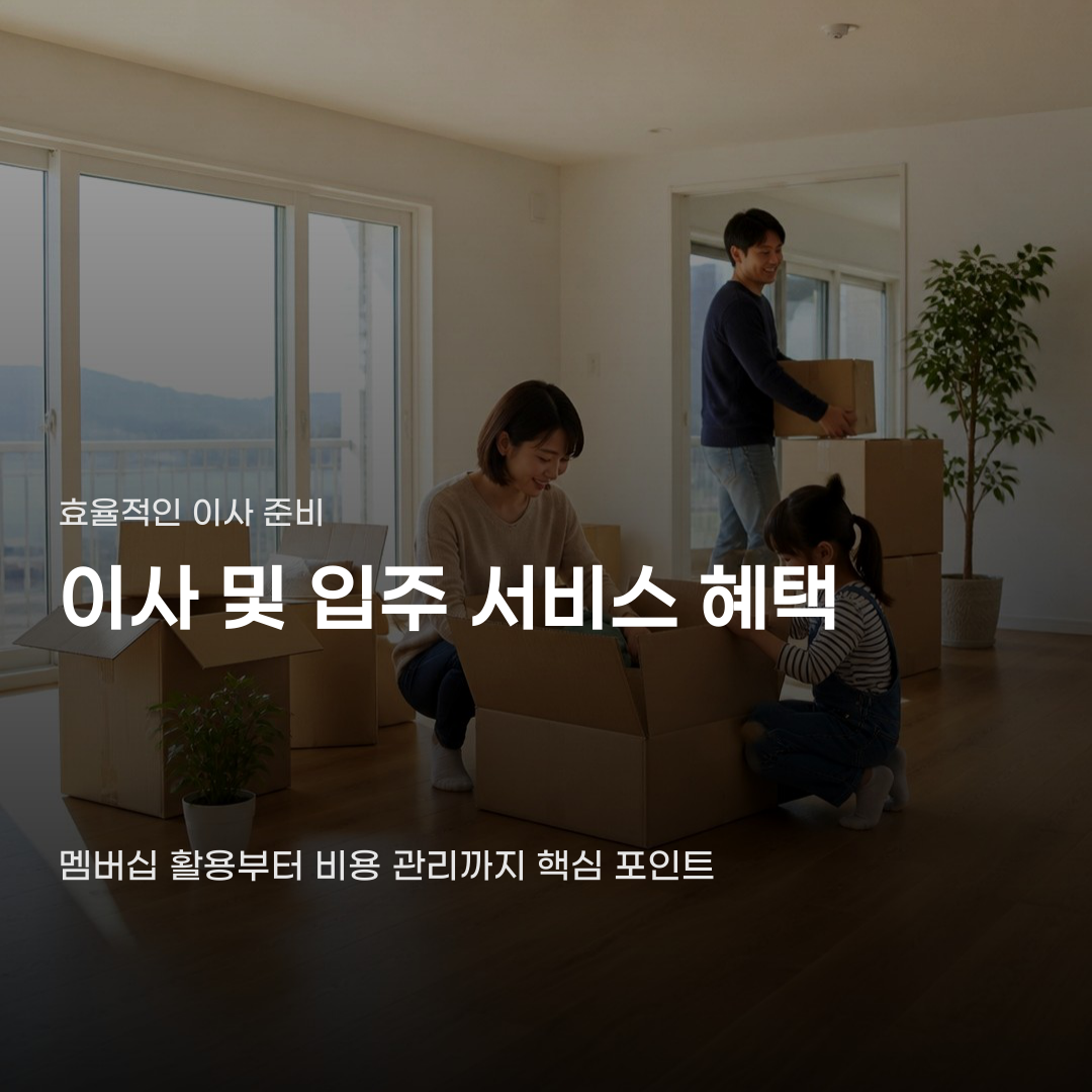 이사 및 입주 서비스 혜택, 멤버십 활용부터 청소 견적 비교까지